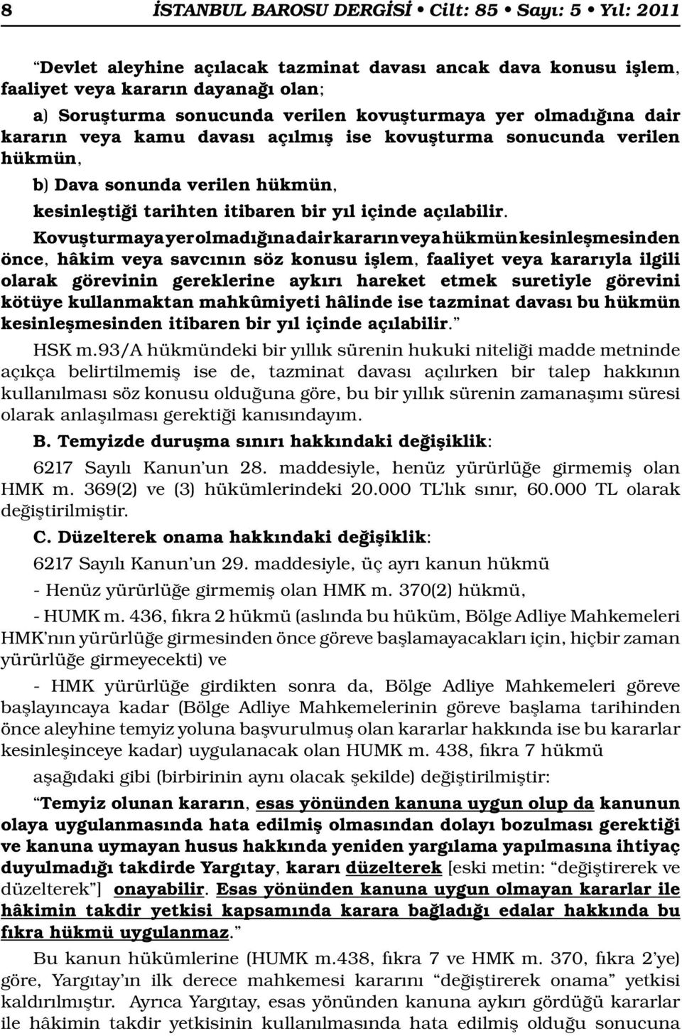 Kovuşturmaya yer olmadığına dair kararın veya hükmün kesinleşmesinden önce, hâkim veya savcının söz konusu işlem, faaliyet veya kararıyla ilgili olarak görevinin gereklerine aykırı hareket etmek