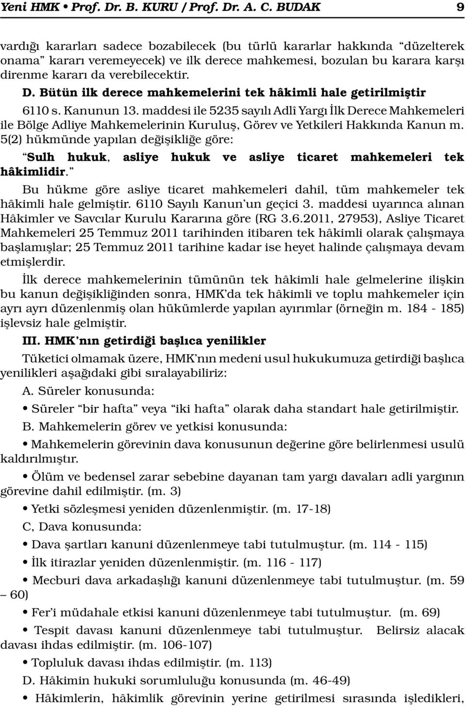 Bütün ilk derece mahkemelerini tek hâkimli hale getirilmiştir 6110 s. Kanunun 13.