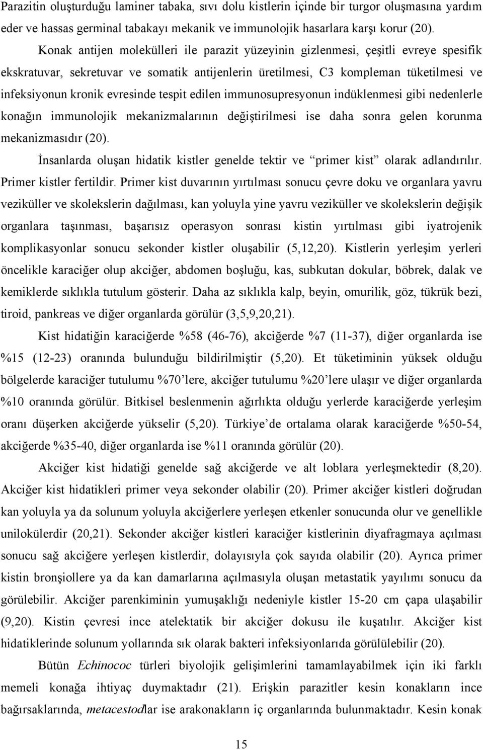 evresinde tespit edilen immunosupresyonun indüklenmesi gibi nedenlerle konağın immunolojik mekanizmalarının değiştirilmesi ise daha sonra gelen korunma mekanizmasıdır (20).