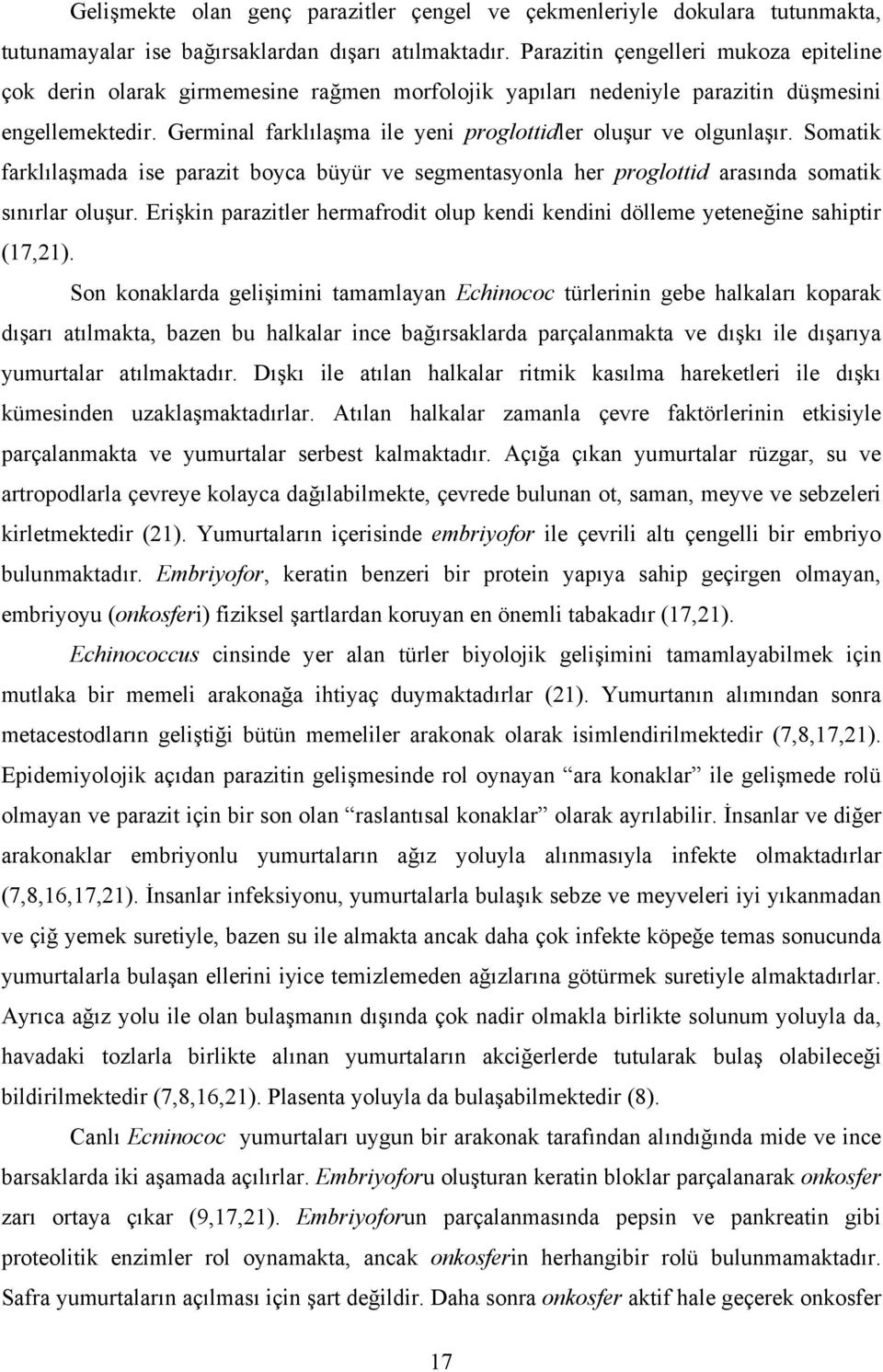 Germinal farklılaşma ile yeni proglottidler oluşur ve olgunlaşır. Somatik farklılaşmada ise parazit boyca büyür ve segmentasyonla her proglottid arasında somatik sınırlar oluşur.