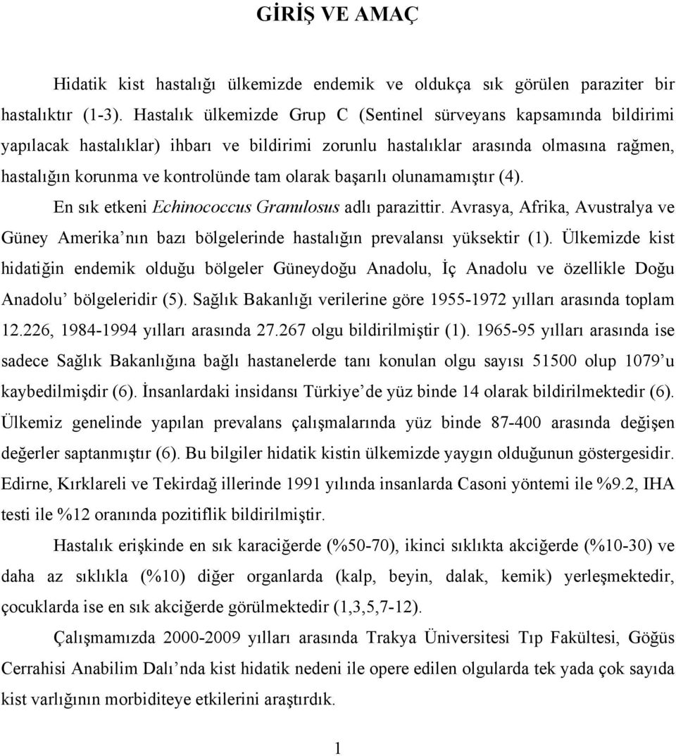 olarak başarılı olunamamıştır (4). En sık etkeni Echinococcus Granulosus adlı parazittir. Avrasya, Afrika, Avustralya ve Güney Amerika nın bazı bölgelerinde hastalığın prevalansı yüksektir (1).