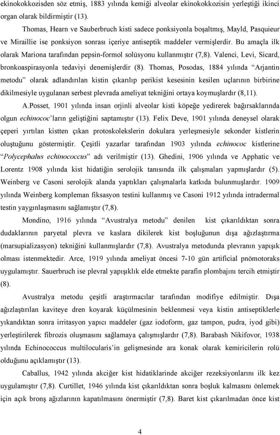 Bu amaçla ilk olarak Mariona tarafından pepsin-formol solüsyonu kullanmıştır (7,8). Valenci, Levi, Sicard, bronkoaspirasyonla tedaviyi denemişlerdir (8).