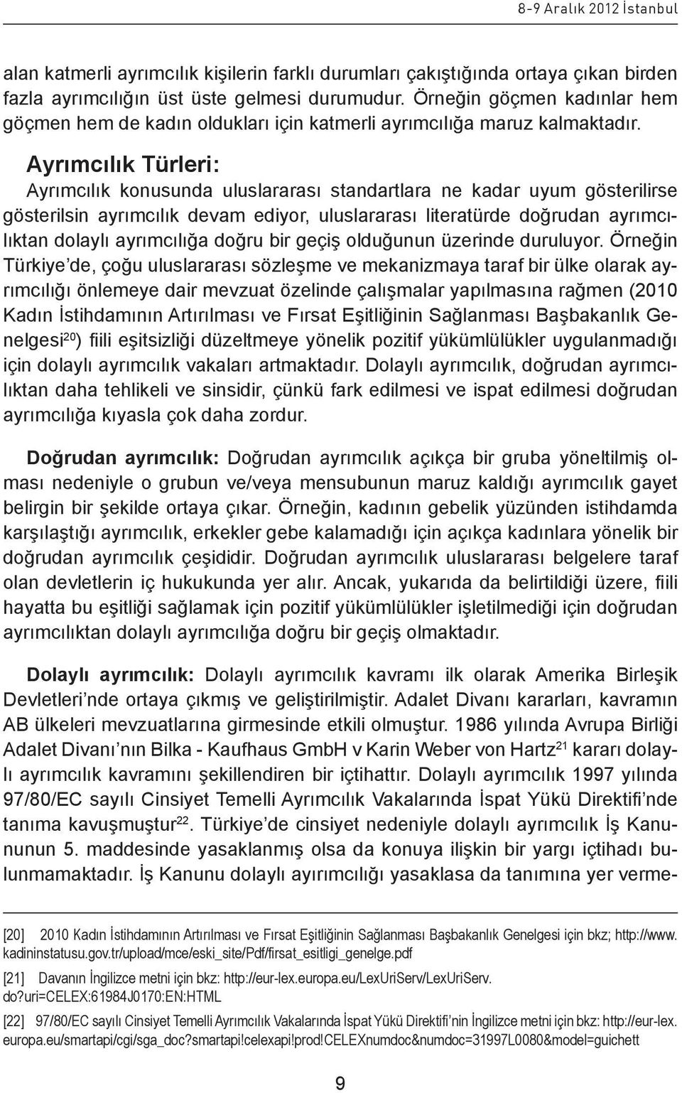 Ayrımcılık Türleri: Ayrımcılık konusunda uluslararası standartlara ne kadar uyum gösterilirse gösterilsin ayrımcılık devam ediyor, uluslararası literatürde doğrudan ayrımcılıktan dolaylı ayrımcılığa