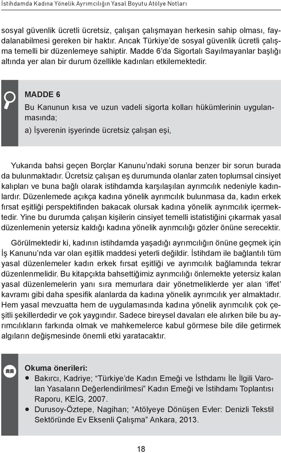 MADDE 6 Bu Kanunun kısa ve uzun vadeli sigorta kolları hükümlerinin uygulanmasında; a) İşverenin işyerinde ücretsiz çalışan eşi, Yukarıda bahsi geçen Borçlar Kanunu ndaki soruna benzer bir sorun