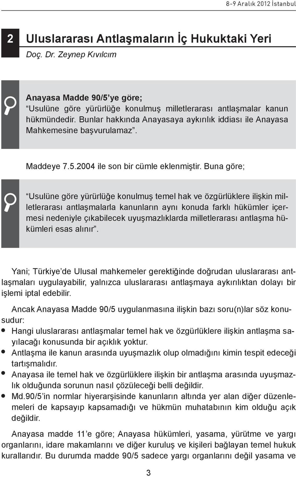 Bunlar hakkında Anayasaya aykırılık iddiası ile Anayasa Mahkemesine başvurulamaz. Maddeye 7.5.2004 ile son bir cümle eklenmiştir.