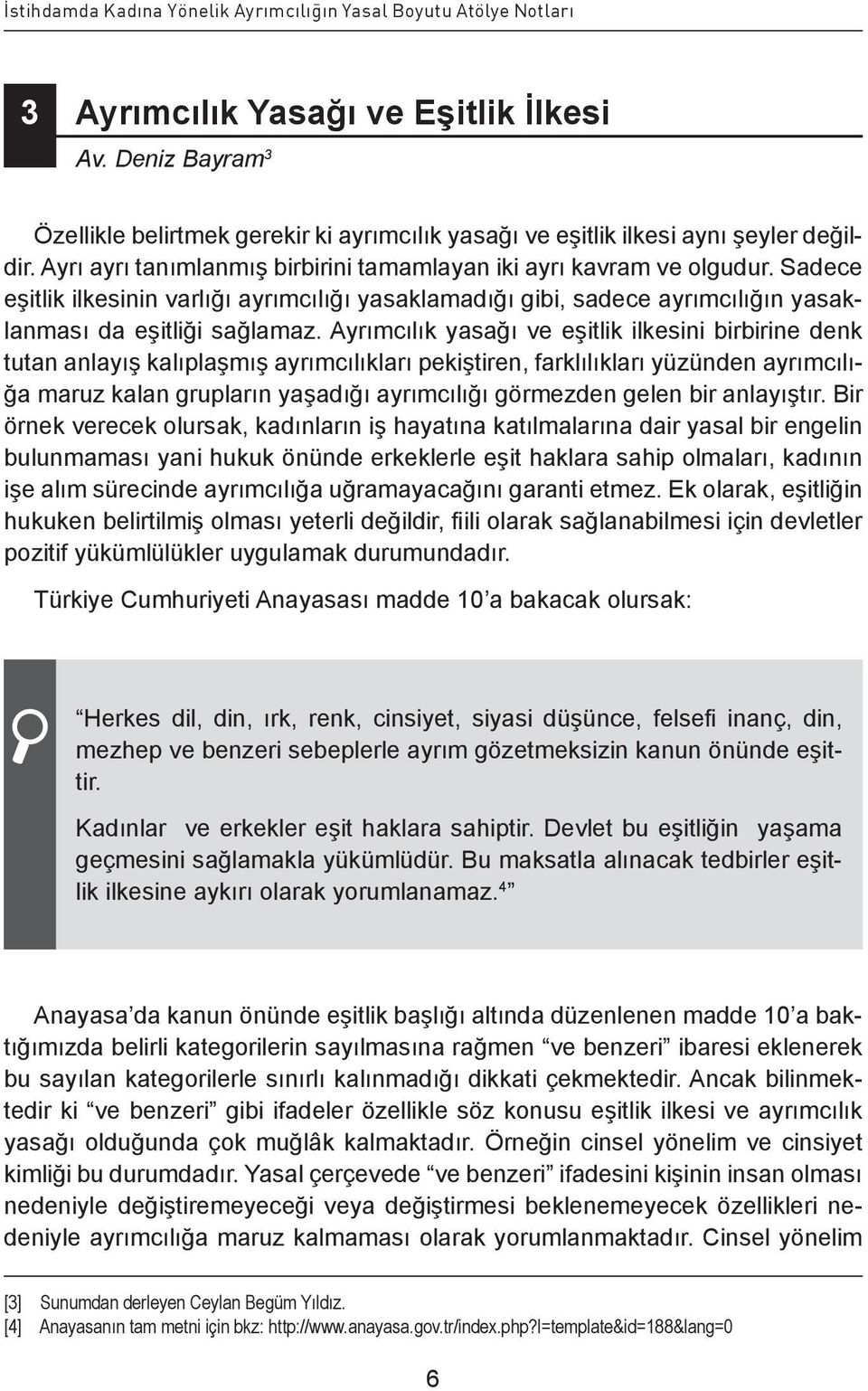 Sadece eşitlik ilkesinin varlığı ayrımcılığı yasaklamadığı gibi, sadece ayrımcılığın yasaklanması da eşitliği sağlamaz.