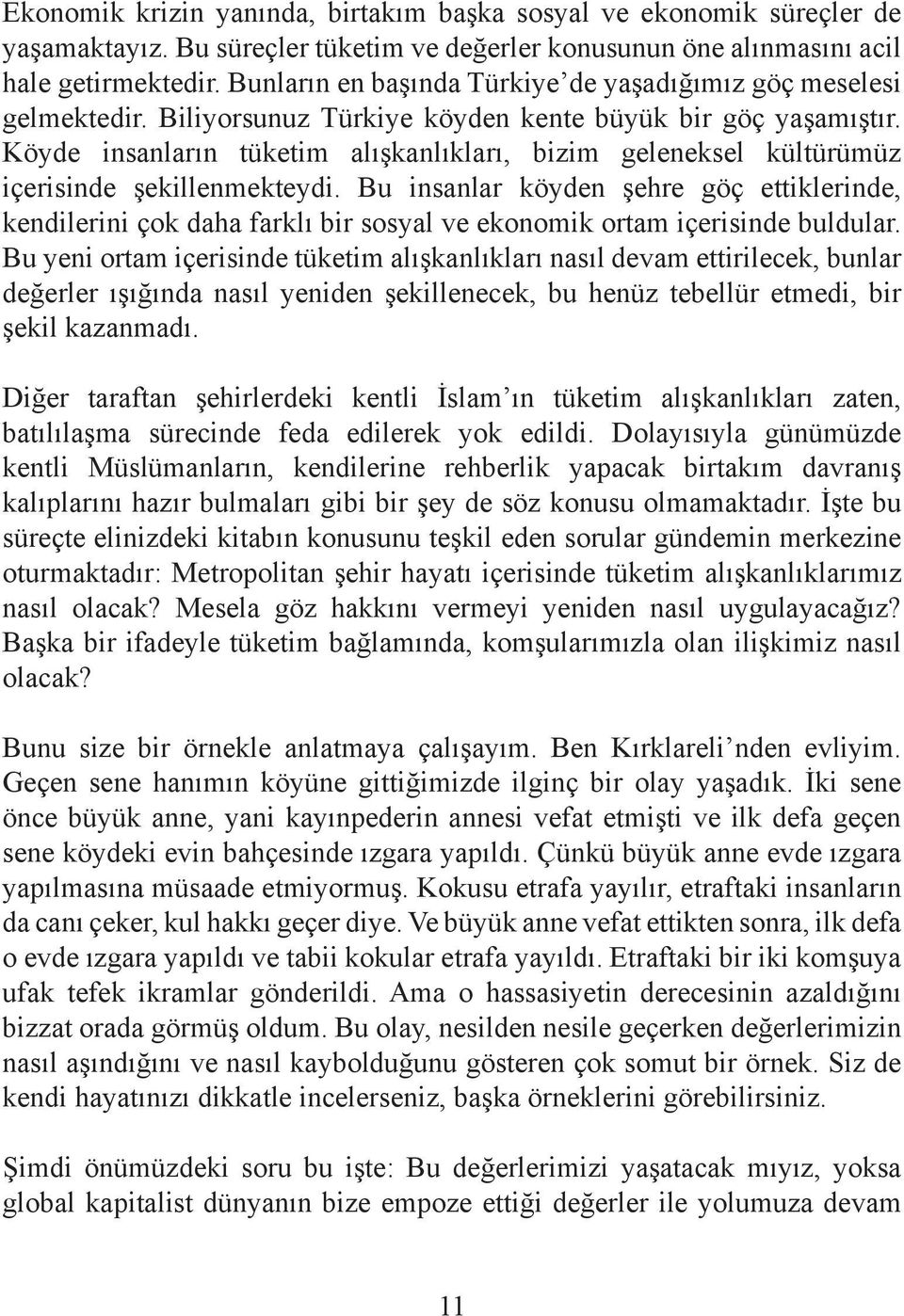 Köyde insanların tüketim alışkanlıkları, bizim geleneksel kültürümüz içerisinde şekillenmekteydi.