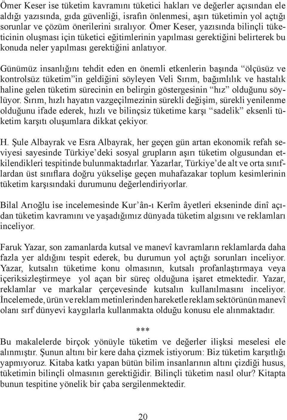 Günümüz insanlığını tehdit eden en önemli etkenlerin başında ölçüsüz ve kontrolsüz tüketim in geldiğini söyleyen Veli Sırım, bağımlılık ve hastalık haline gelen tüketim sürecinin en belirgin