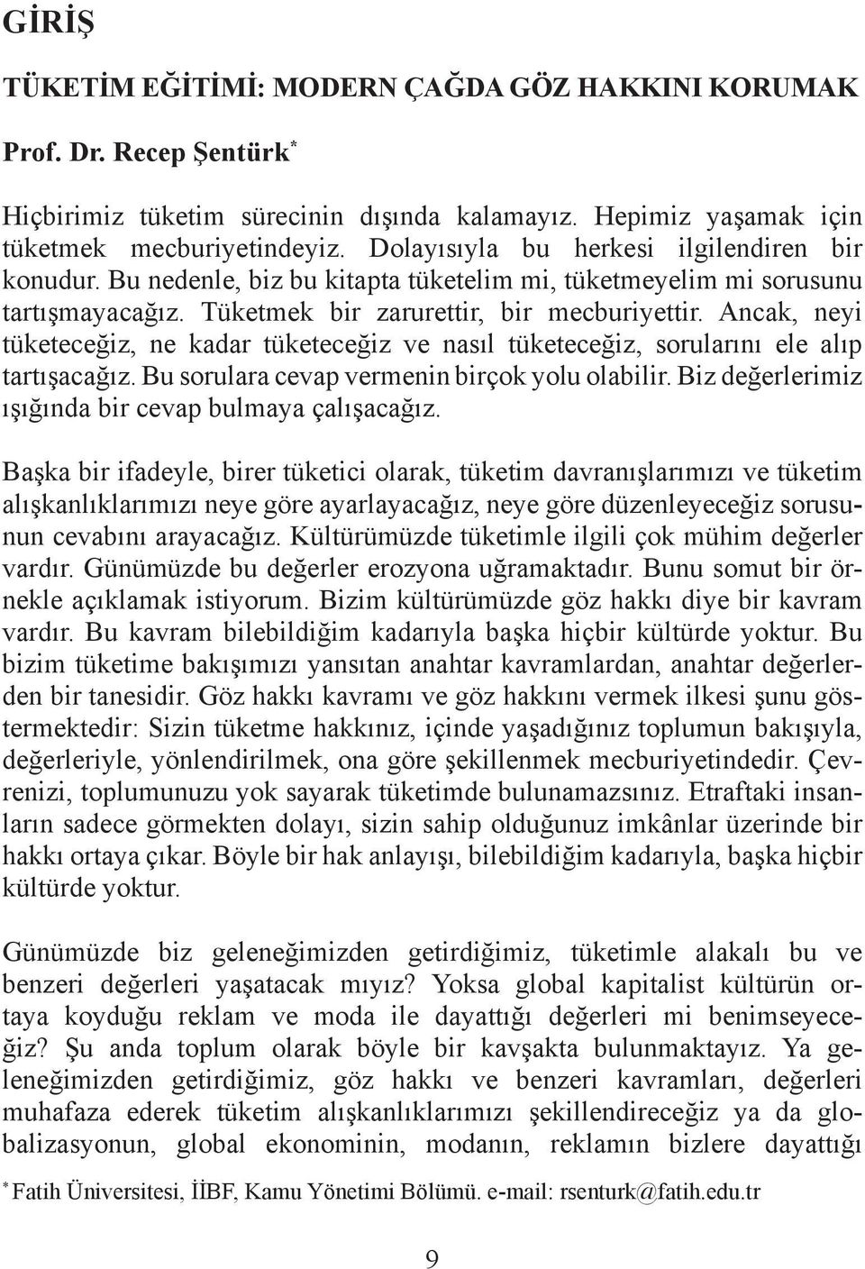 Ancak, neyi tüketeceğiz, ne kadar tüketeceğiz ve nasıl tüketeceğiz, sorularını ele alıp tartışacağız. Bu sorulara cevap vermenin birçok yolu olabilir.