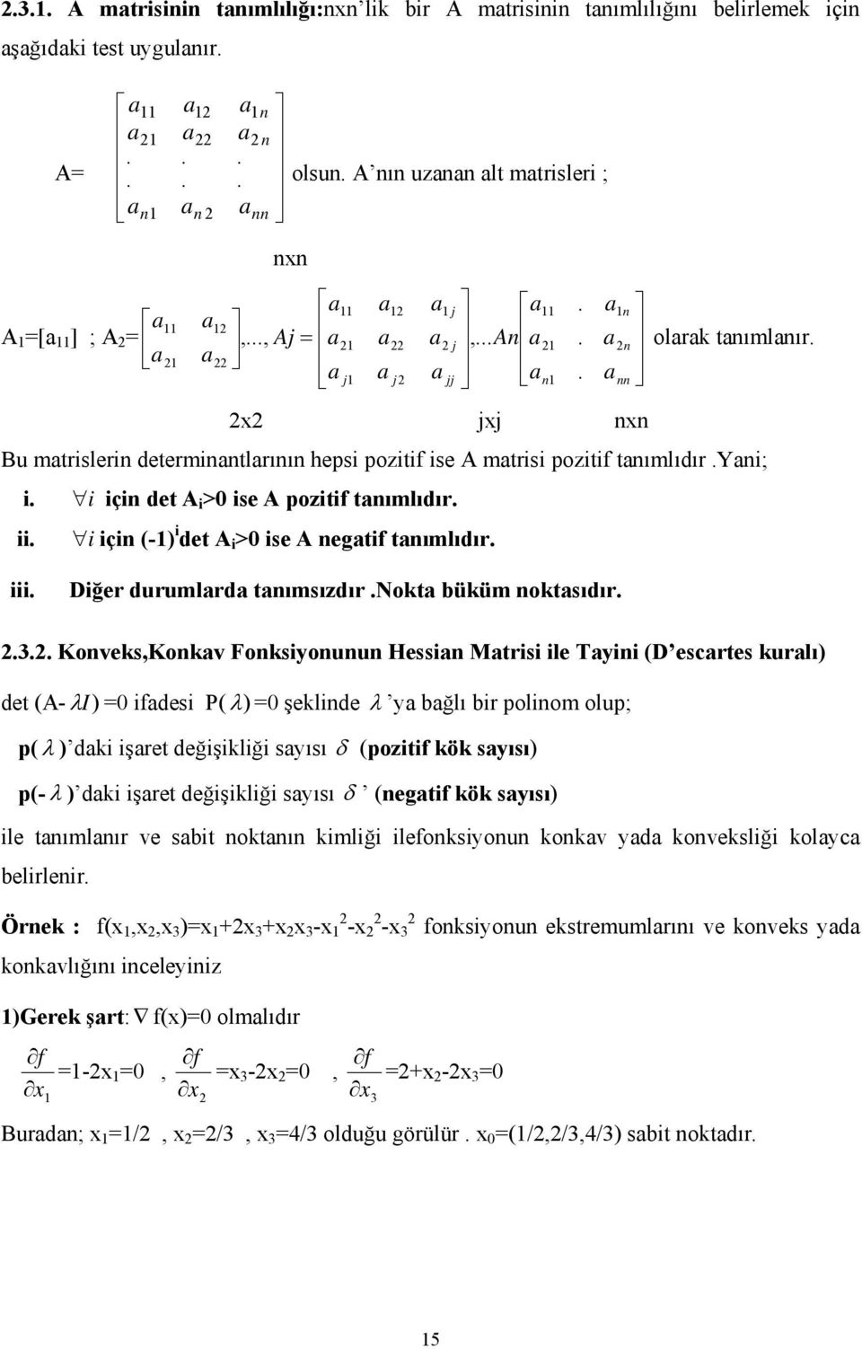 jj nn Bu matrislerin determinantlarının hepsi pozitif ise A matrisi pozitif tanımlıdır.yani; i. i için det A i > ise A pozitif tanımlıdır. ii. i için (-) i det A i > ise A negatif tanımlıdır. iii.