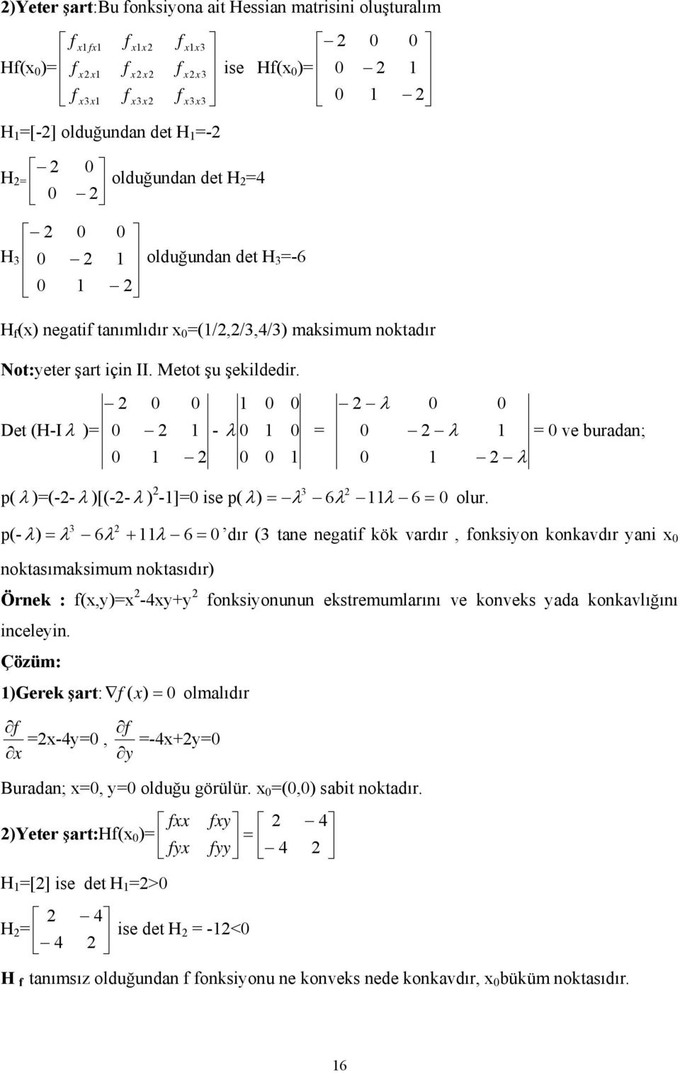 p(- 6 6 ) 3 = + = λ λ λ λ dır (3 tane negatif kök vardır, fonksiyon konkavdır yani noktasımaksimum noktasıdır) Örnek : f(,y)= -4y+y fonksiyonunun ekstremumlarını ve konveks yada konkavlığını