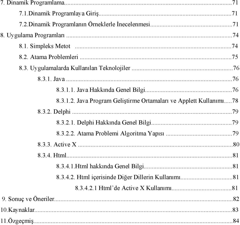 ..78 8.3.. Delphi...79 8.3... Delphi Hakkında Genel Bilgi...79 8.3... Atama Problemi Algoritma Yapısı...79 8.3.3. Active X...8 8.3.4. Html...8 8.3.4..Html hakkında Genel Bilgi.