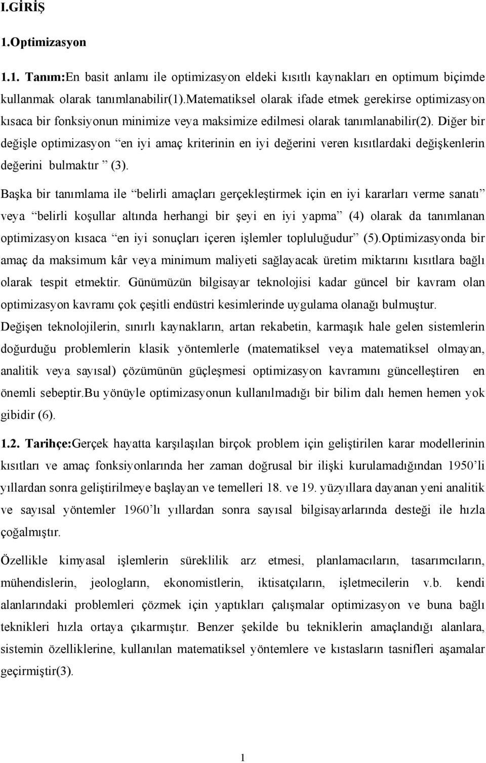 Diğer bir değişle optimizasyon en iyi amaç kriterinin en iyi değerini veren kısıtlardaki değişkenlerin değerini bulmaktır (3).