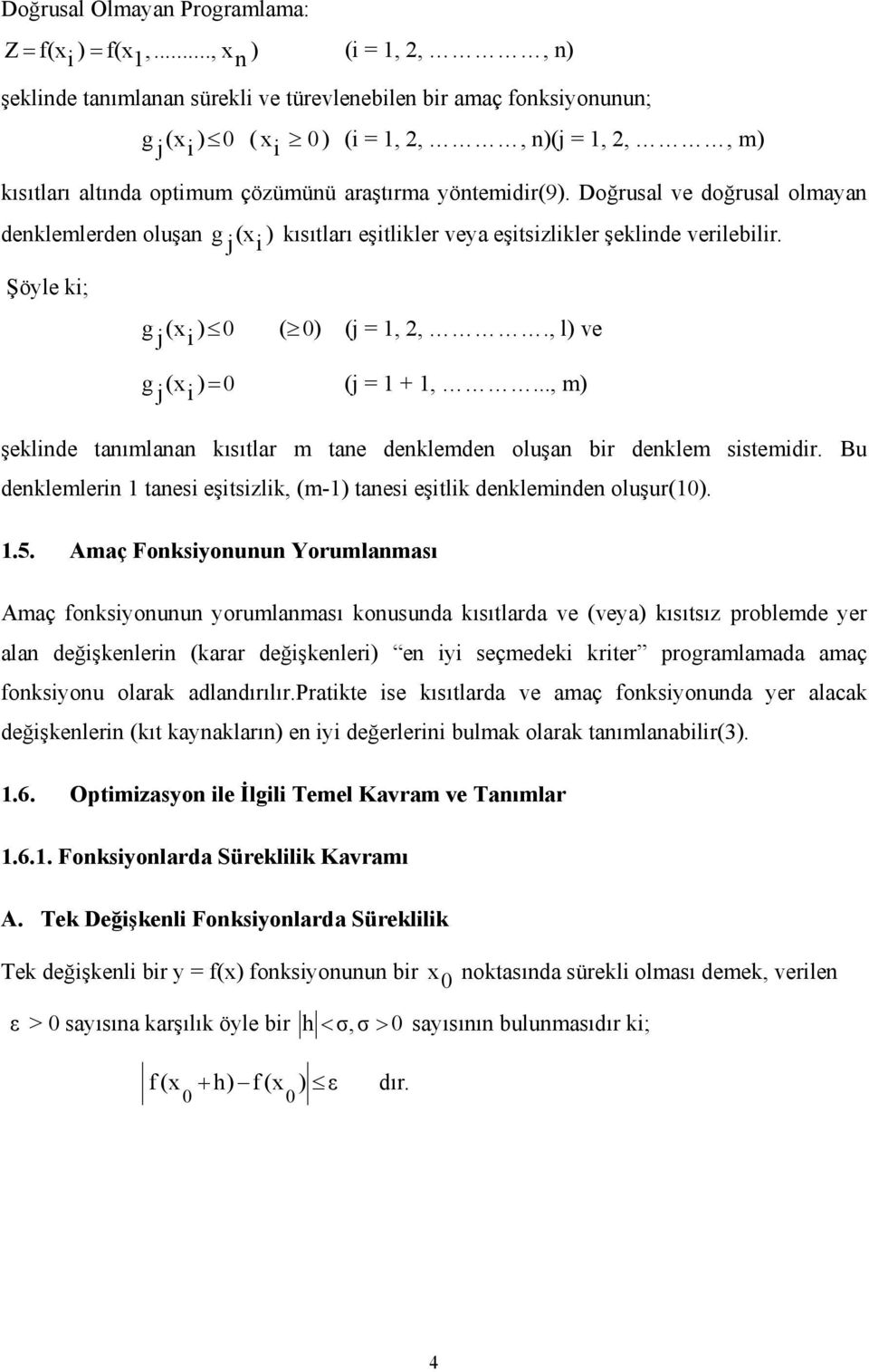 Doğrusal ve doğrusal olmayan denklemlerden oluşan g j ( i ) kısıtları eşitlikler veya eşitsizlikler şeklinde verilebilir. Şöyle ki; g j ( i ) ( ) (j =,,., l) ve g j ( i ) = (j = +,.