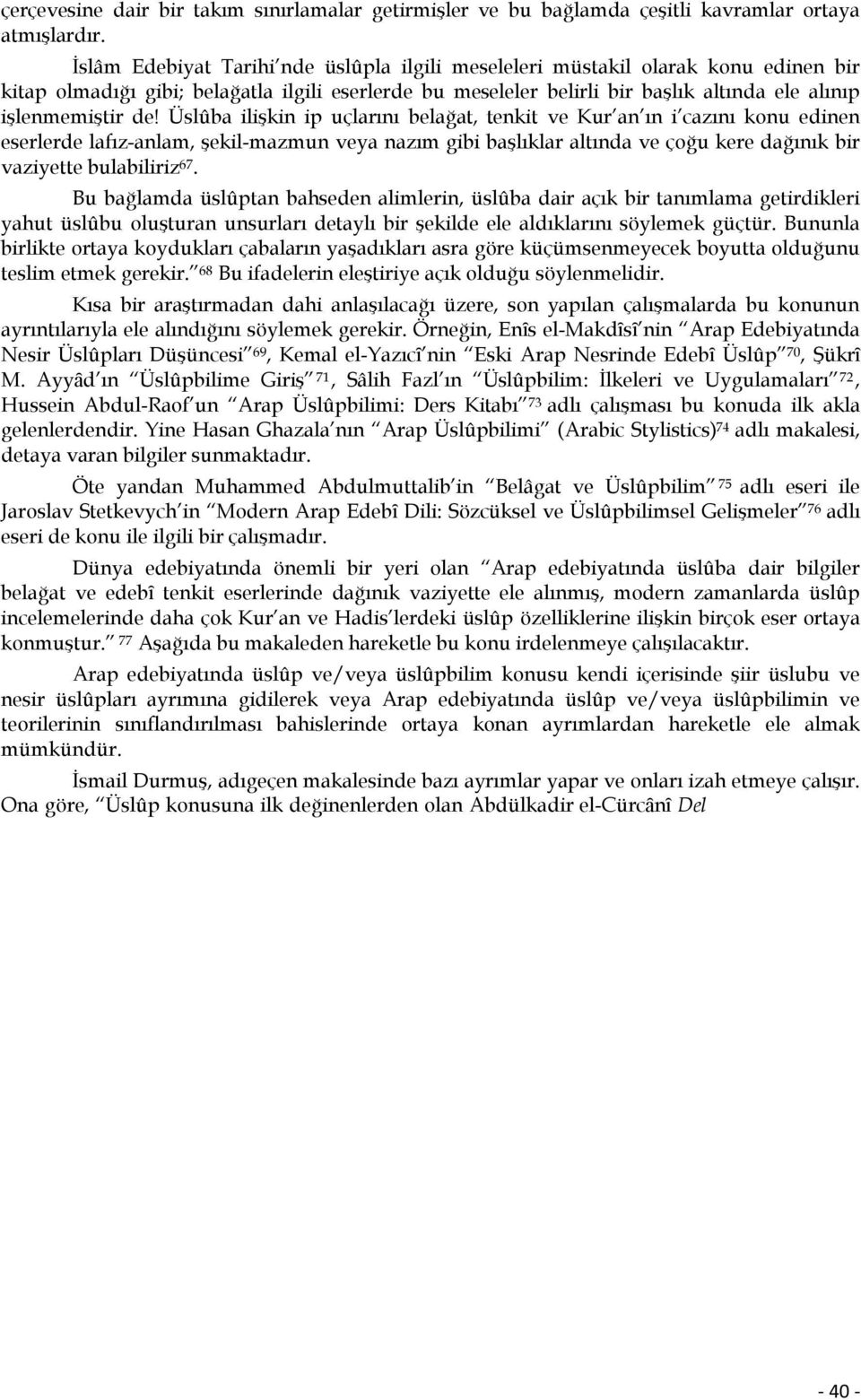 Üslûba ilişkin ip uçlarını belağat, tenkit ve Kur an ın i cazını konu edinen eserlerde lafız-anlam, şekil-mazmun veya nazım gibi başlıklar altında ve çoğu kere dağınık bir vaziyette bulabiliriz67.