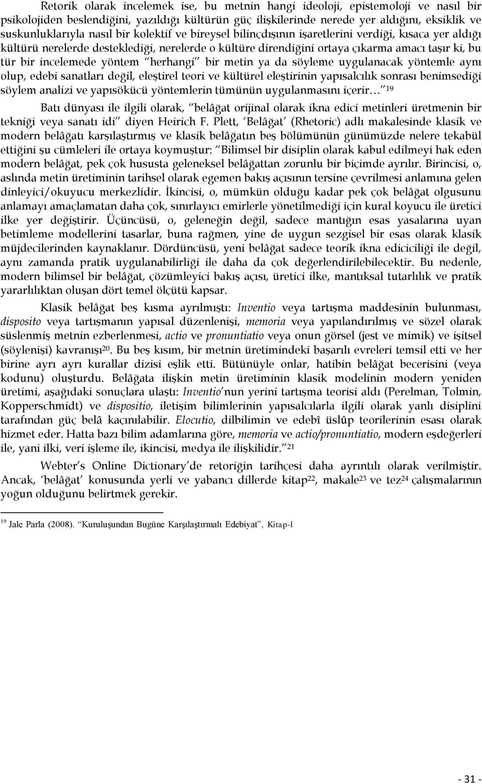 incelemede yöntem herhangi bir metin ya da söyleme uygulanacak yöntemle aynı olup, edebi sanatları değil, eleştirel teori ve kültürel eleştirinin yapısalcılık sonrası benimsediği söylem analizi ve