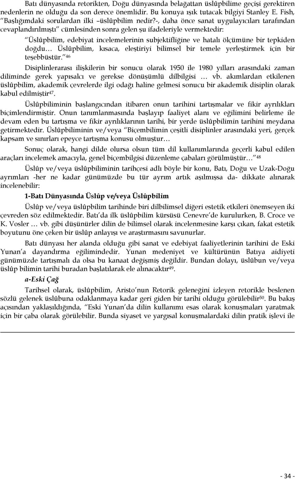 -, daha önce sanat uygulayıcıları tarafından cevaplandırılmıştı cümlesinden sonra gelen şu ifadeleriyle vermektedir: Üslûpbilim, edebiyat incelemelerinin subjektifliğine ve hatalı ölçümüne bir