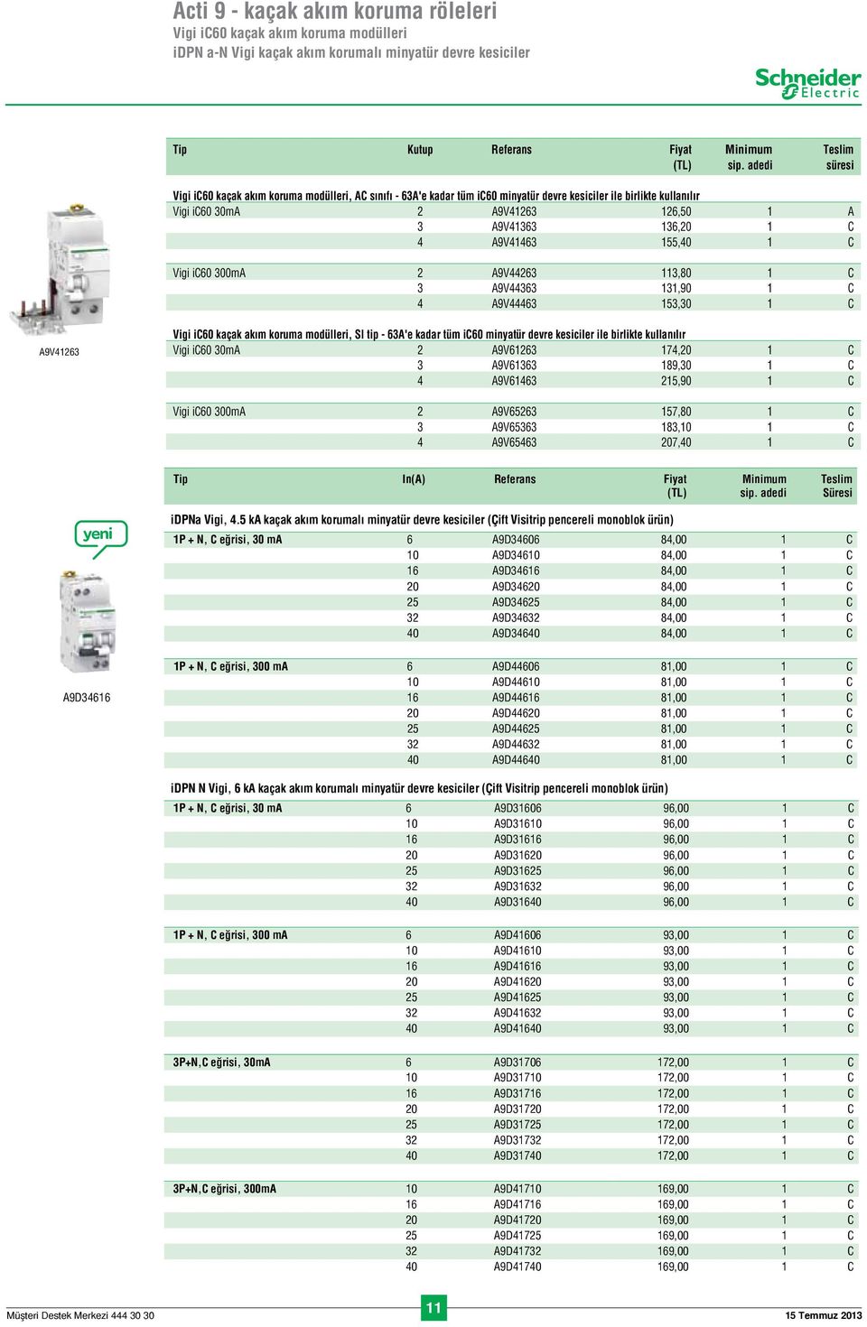 A9V41463 155,40 1 C Vigi ic60 300mA 2 A9V44263 113,80 1 C 3 A9V44363 131,90 1 C 4 A9V44463 153,30 1 C A9V41263 Vigi ic60 kaçak akım koruma modülleri, SI tip - 63A'e kadar tüm ic60 minyatür devre