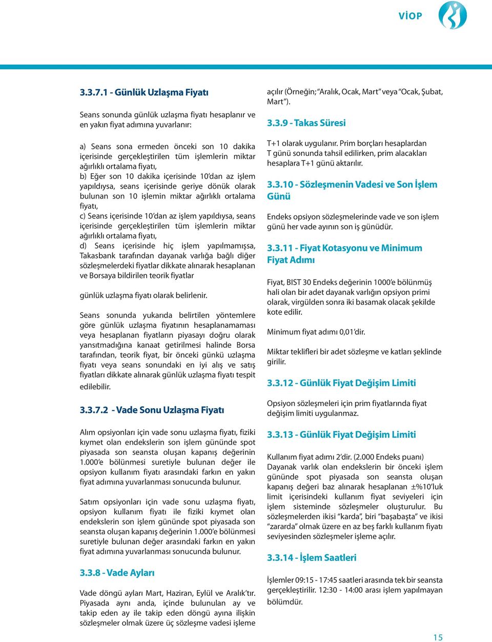 miktar ağırlıklı ortalama fiyatı, b) Eğer son 10 dakika içerisinde 10 dan az işlem yapıldıysa, seans içerisinde geriye dönük olarak bulunan son 10 işlemin miktar ağırlıklı ortalama fiyatı, c) Seans