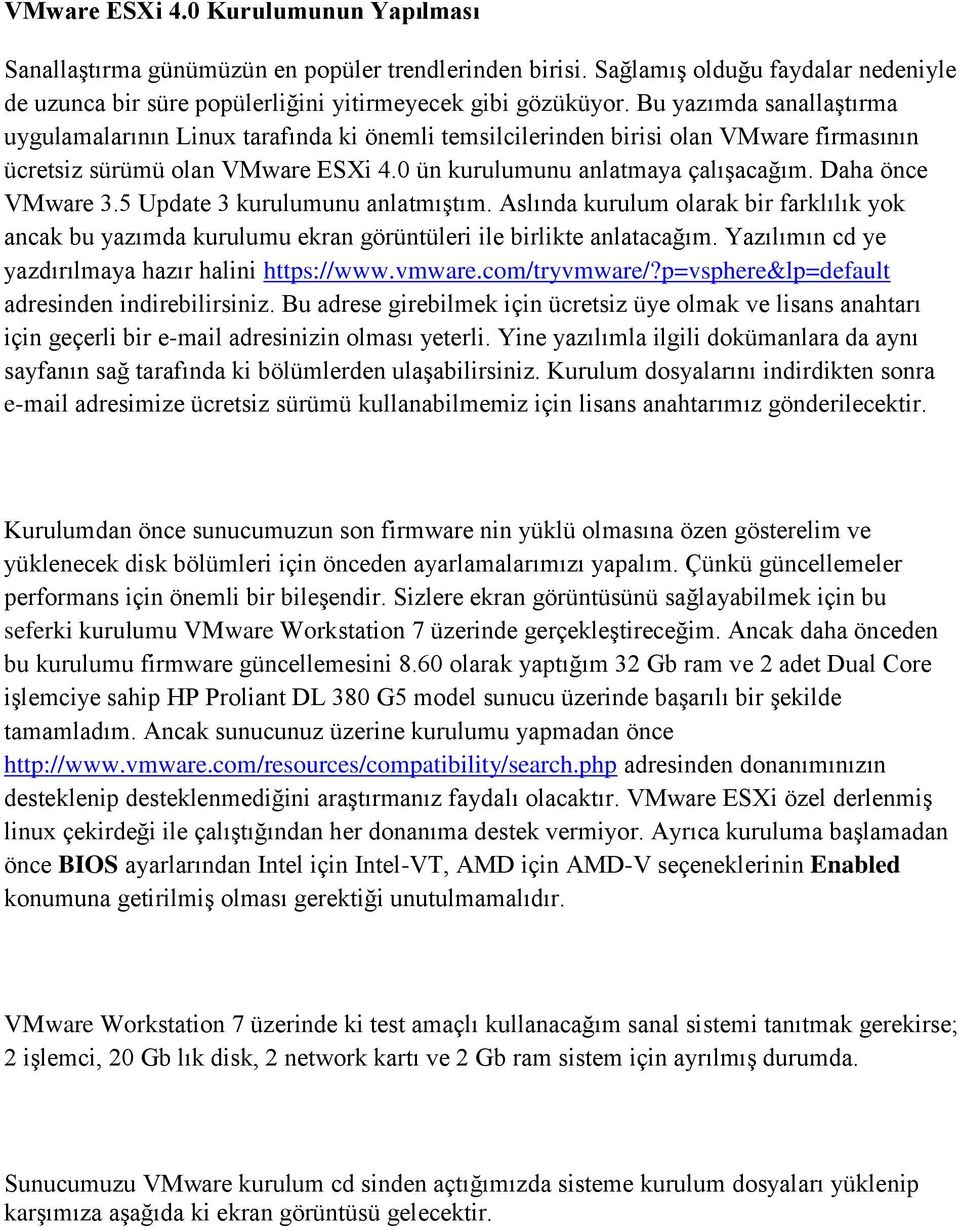 Daha önce VMware 3.5 Update 3 kurulumunu anlatmıştım. Aslında kurulum olarak bir farklılık yok ancak bu yazımda kurulumu ekran görüntüleri ile birlikte anlatacağım.