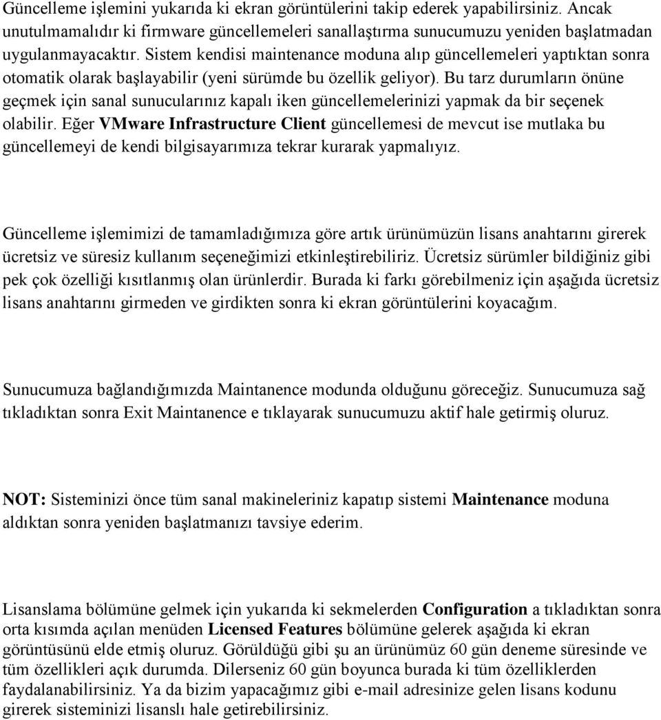 Bu tarz durumların önüne geçmek için sanal sunucularınız kapalı iken güncellemelerinizi yapmak da bir seçenek olabilir.