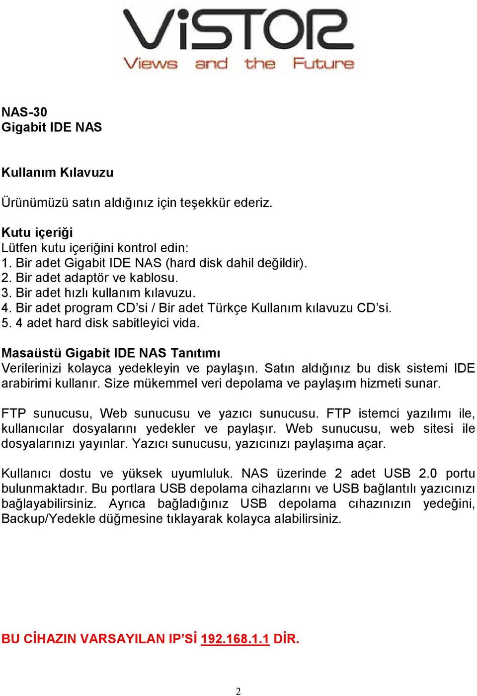 Masaüstü Gigabit IDE NAS Tanıtımı Verilerinizi kolayca yedekleyin ve paylaşın. Satın aldığınız bu disk sistemi IDE arabirimi kullanır. Size mükemmel veri depolama ve paylaşım hizmeti sunar.