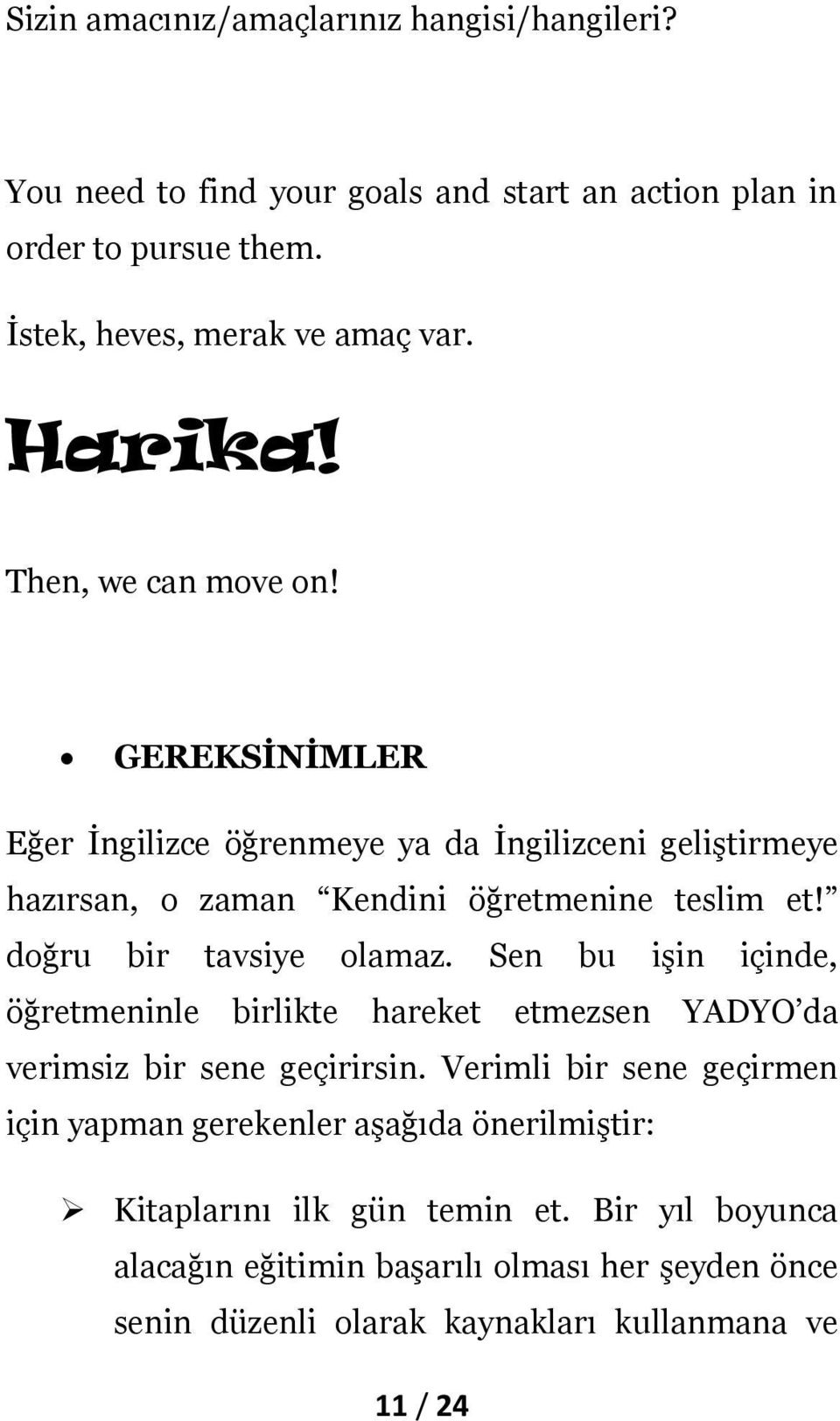 doğru bir tavsiye olamaz. Sen bu işin içinde, öğretmeninle birlikte hareket etmezsen YADYO da verimsiz bir sene geçirirsin.