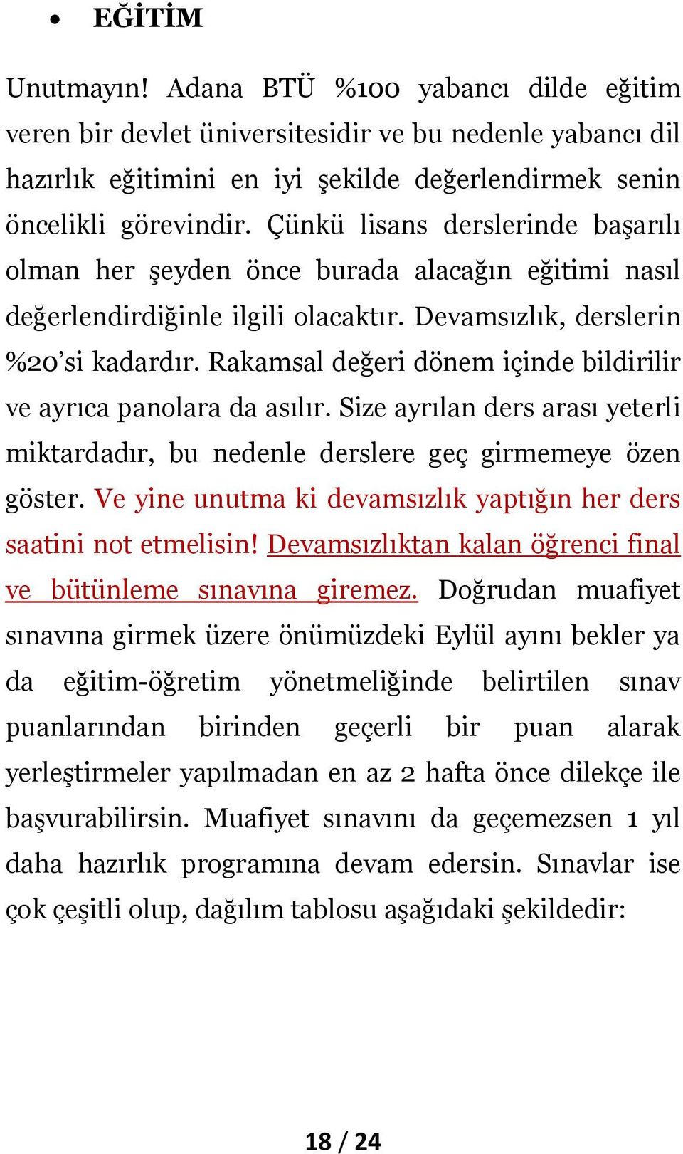 Rakamsal değeri dönem içinde bildirilir ve ayrıca panolara da asılır. Size ayrılan ders arası yeterli miktardadır, bu nedenle derslere geç girmemeye özen göster.