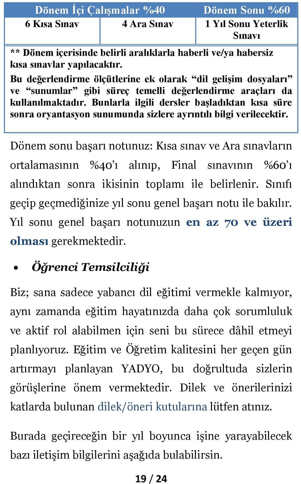 Bunlarla ilgili dersler başladıktan kısa süre sonra oryantasyon sunumunda sizlere ayrıntılı bilgi verilecektir.