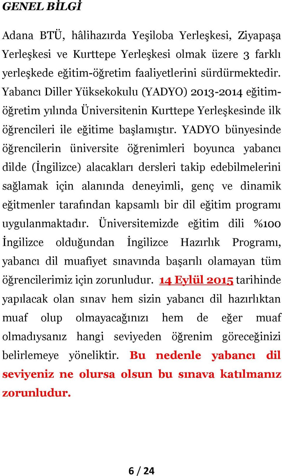 YADYO bünyesinde öğrencilerin üniversite öğrenimleri boyunca yabancı dilde (İngilizce) alacakları dersleri takip edebilmelerini sağlamak için alanında deneyimli, genç ve dinamik eğitmenler tarafından