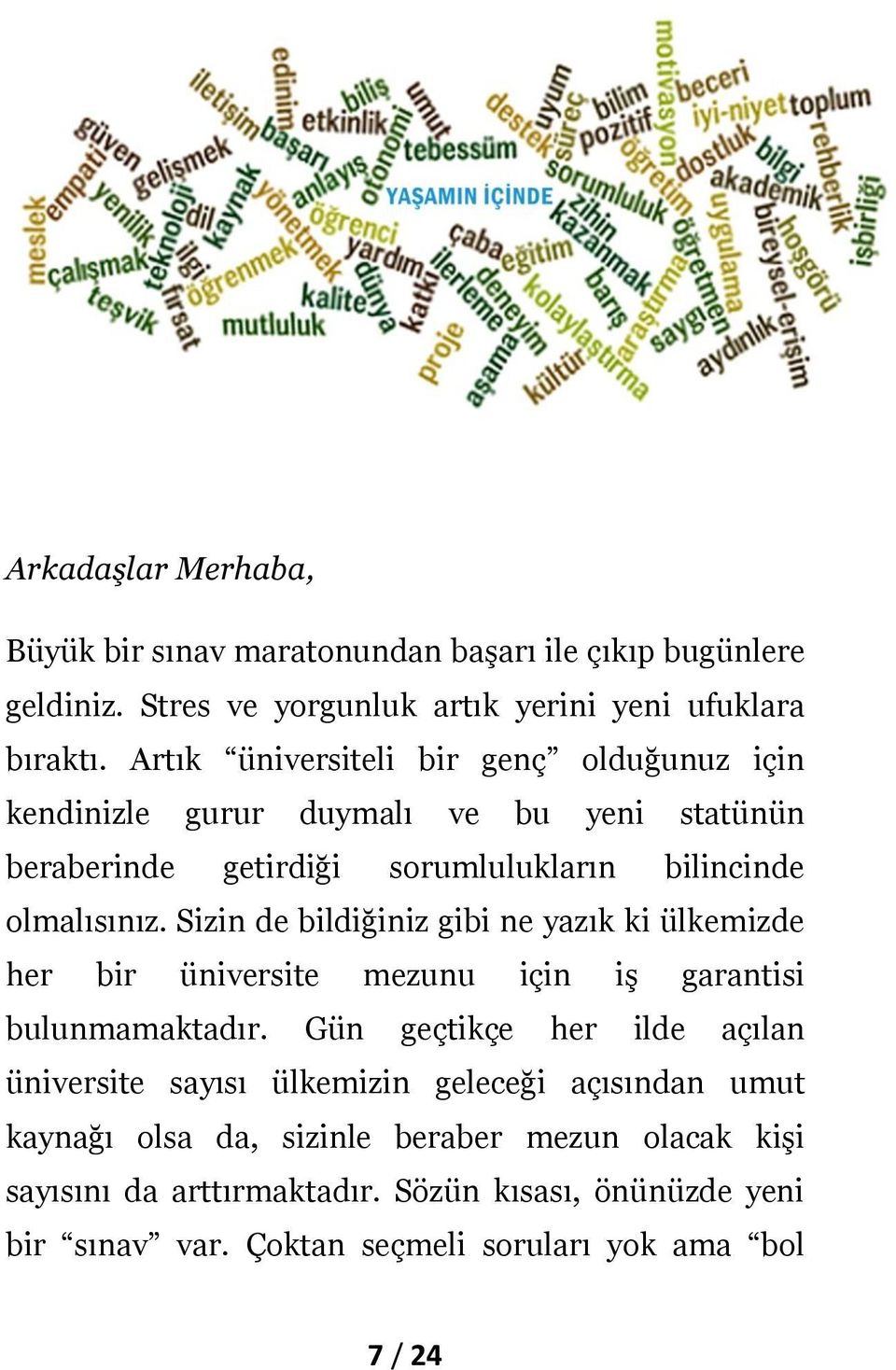 Sizin de bildiğiniz gibi ne yazık ki ülkemizde her bir üniversite mezunu için iş garantisi bulunmamaktadır.