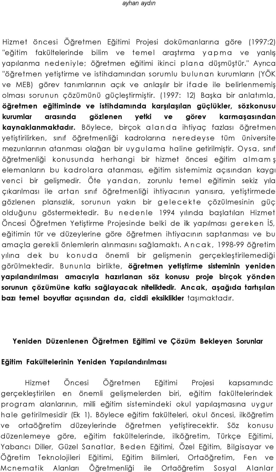 " Ayrıca "öğretmen yetiştirme ve istihdamından sorumlu bulunan kurumların (YÖK ve MEB) görev tanımlarının açık ve anlaşılır bir ifade ile belirlenmemiş olması sorunun çözümünü güçleştirmiştir.