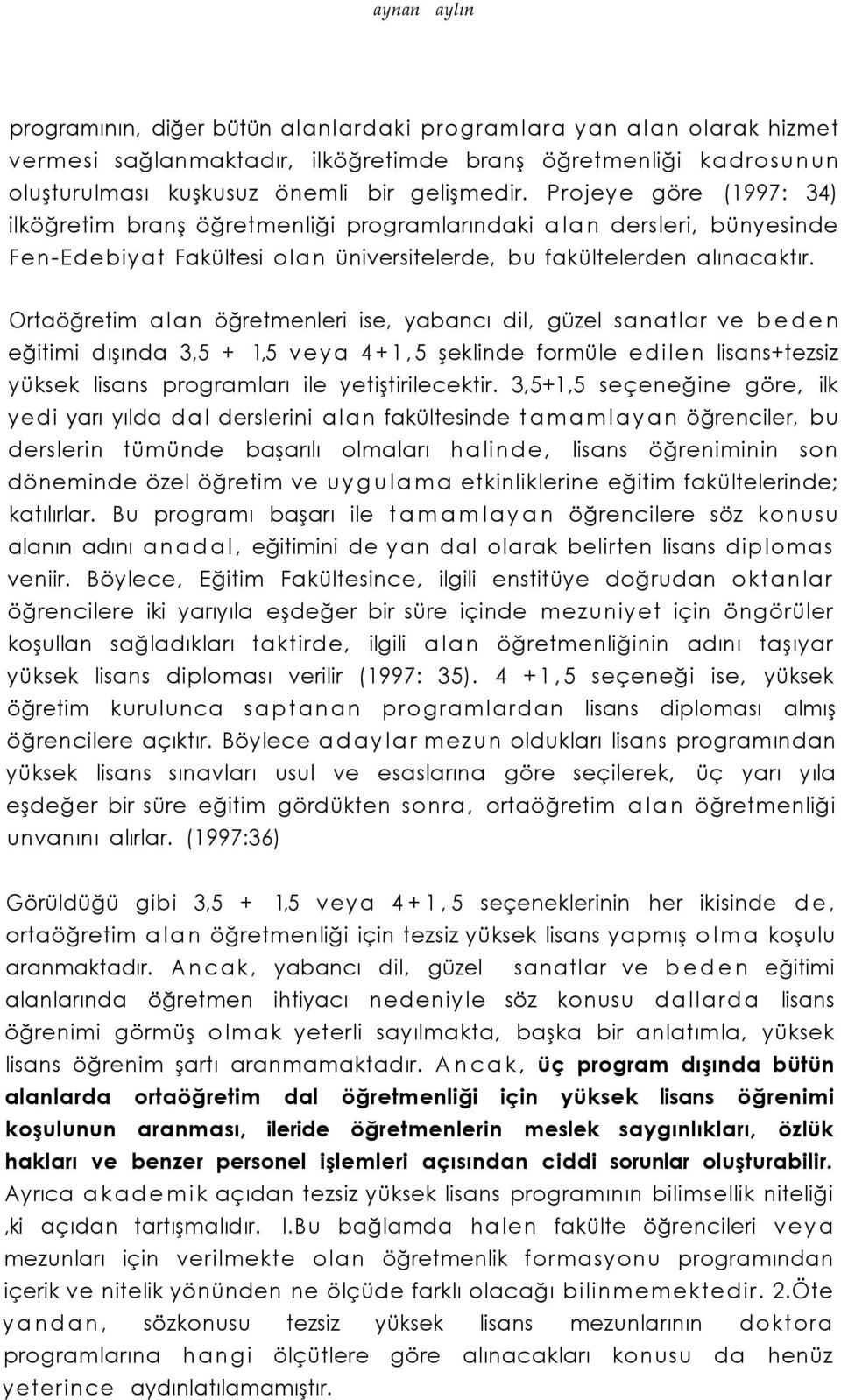 Ortaöğretim alan öğretmenleri ise, yabancı dil, güzel sanatlar ve beden eğitimi dışında 3,5 + 1,5 veya 4+1,5 şeklinde formüle edilen lisans+tezsiz yüksek lisans programları ile yetiştirilecektir.