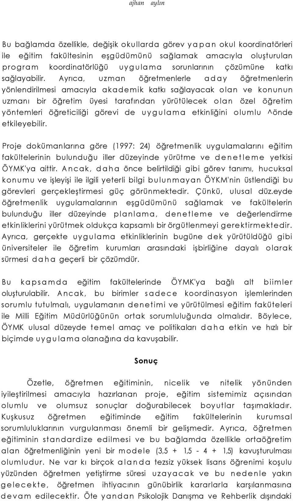 Ayrıca, uzman öğretmenlerle aday öğretmenlerin yönlendirilmesi amacıyla akademik katkı sağlayacak olan ve konunun uzmanı bir öğretim üyesi tarafından yürütülecek olan özel öğretim yöntemleri