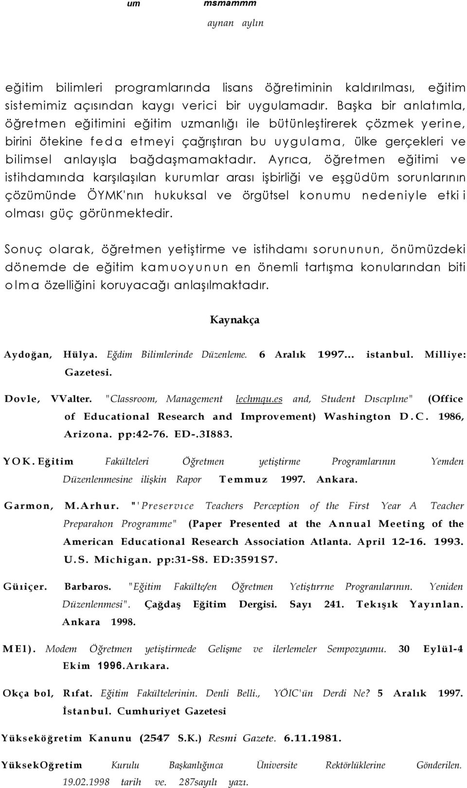 Ayrıca, öğretmen eğitimi ve istihdamında karşılaşılan kurumlar arası işbirliği ve eşgüdüm sorunlarının çözümünde ÖYMK'nın hukuksal ve örgütsel konumu nedeniyle etki i olması güç görünmektedir.