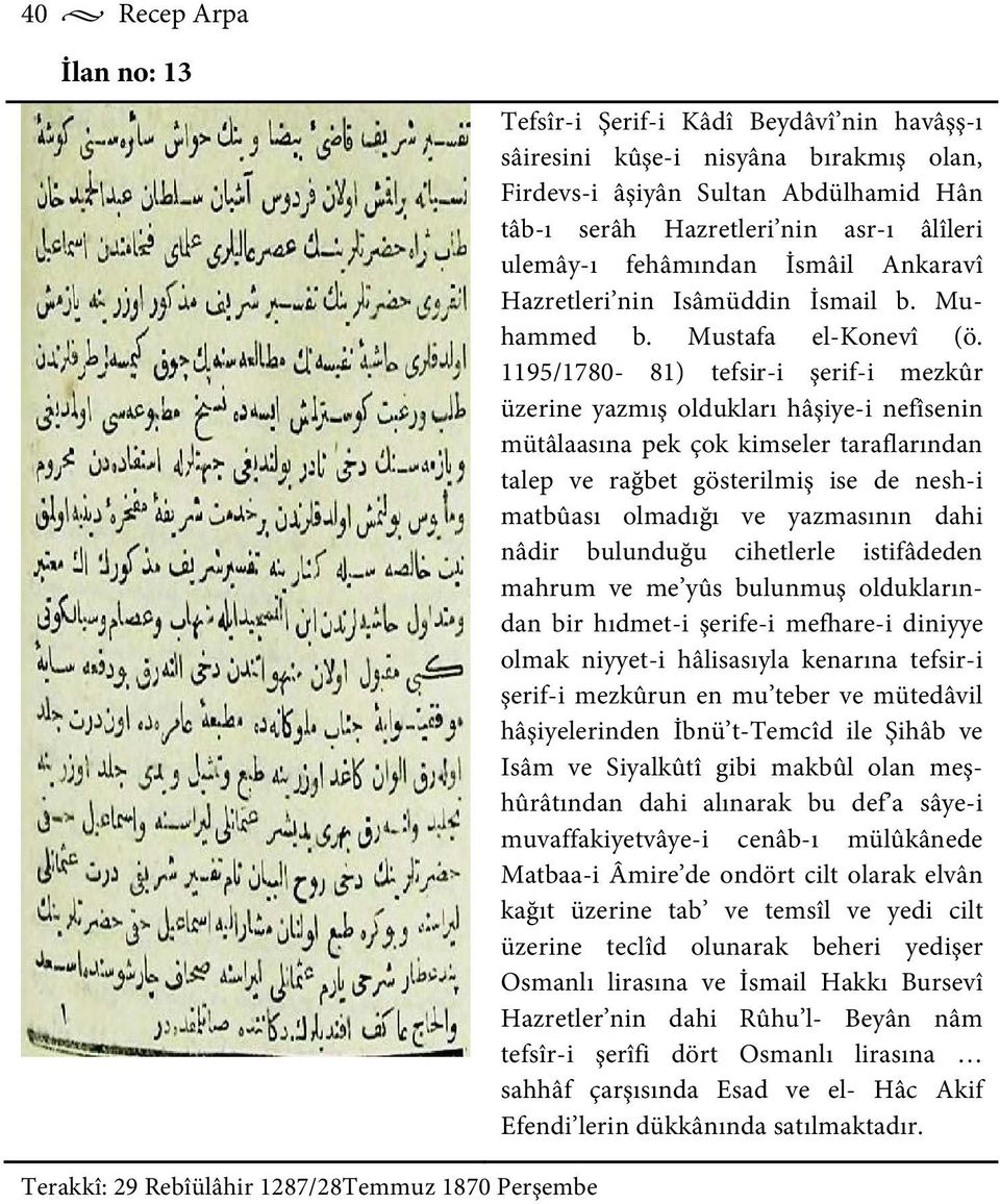 1195/1780-81) tefsir-i şerif-i mezkûr üzerine yazmış oldukları hâşiye-i nefîsenin mütâlaasına pek çok kimseler taraflarından talep ve rağbet gösterilmiş ise de nesh-i matbûası olmadığı ve yazmasının