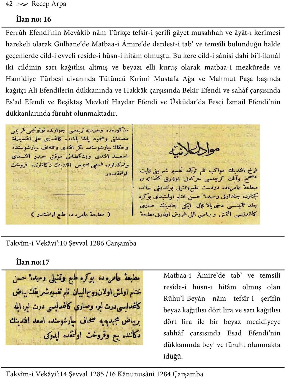 Bu kere cild-i sânîsi dahi bi l-ikmâl iki cildinin sarı kağıtlısı altmış ve beyazı elli kuruş olarak matbaa-i mezkûrede ve Hamîdiye Türbesi civarında Tütüncü Kırîmî Mustafa Ağa ve Mahmut Paşa başında