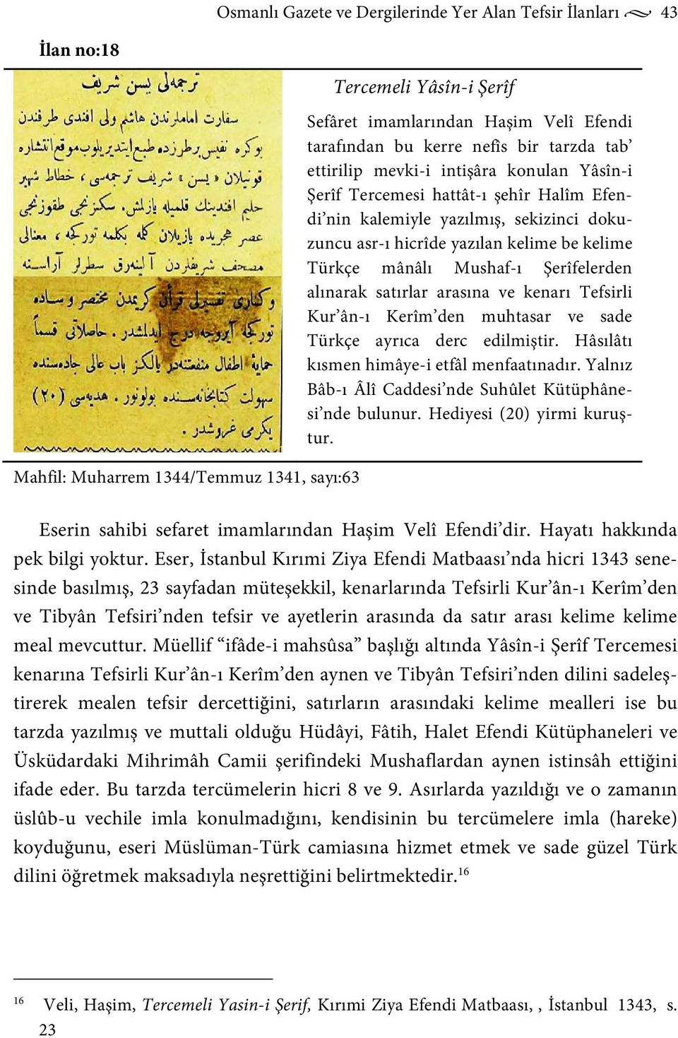 satırlar arasına ve kenarı Tefsirli Kur ân-ı Kerîm den muhtasar ve sade Türkçe ayrıca derc edilmiştir. Hâsılâtı kısmen himâye-i etfâl menfaatınadır.