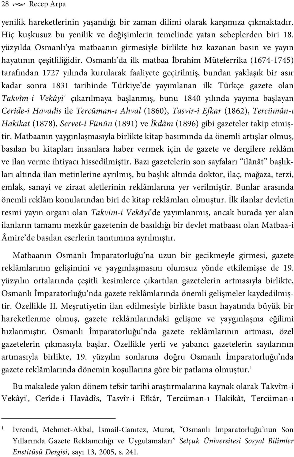 Osmanlı da ilk matbaa İbrahim Müteferrika (1674-1745) tarafından 1727 yılında kurularak faaliyete geçirilmiş, bundan yaklaşık bir asır kadar sonra 1831 tarihinde Türkiye de yayımlanan ilk Türkçe