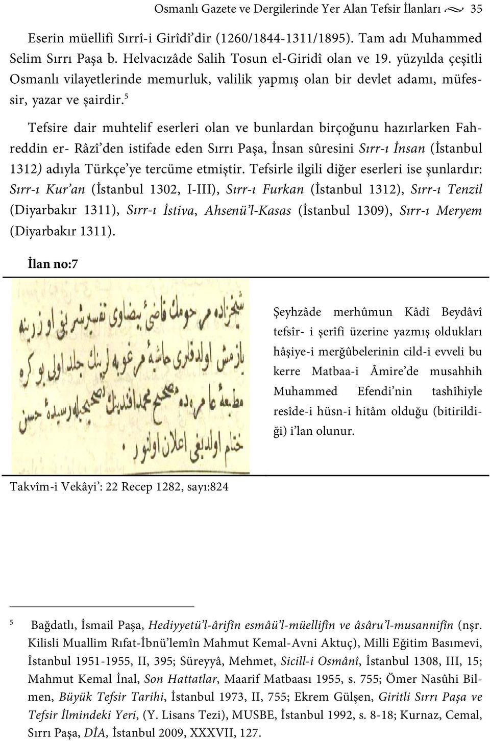 5 Tefsire dair muhtelif eserleri olan ve bunlardan birçoğunu hazırlarken Fahreddin er- Râzî den istifade eden Sırrı Paşa, İnsan sûresini Sırr-ı İnsan (İstanbul 1312) adıyla Türkçe ye tercüme etmiştir.