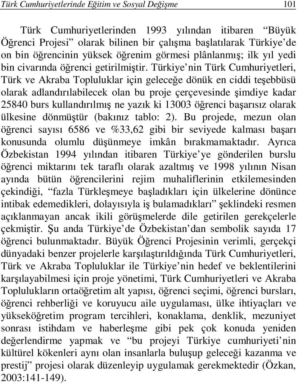 Türkiye nin Türk Cumhuriyetleri, Türk ve Akraba Topluluklar için geleceğe dönük en ciddi teşebbüsü olarak adlandırılabilecek olan bu proje çerçevesinde şimdiye kadar 25840 burs kullandırılmış ne