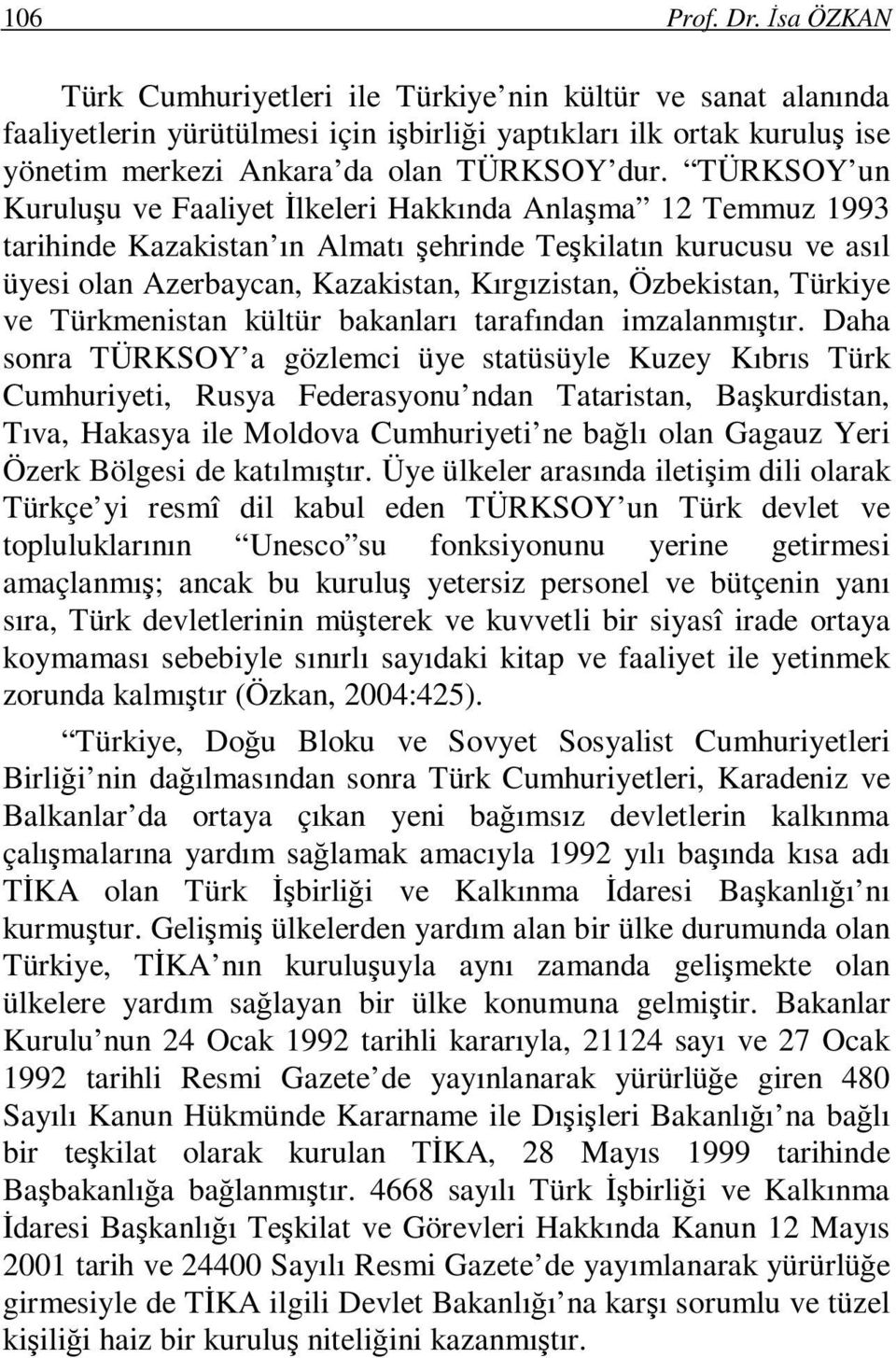 TÜRKSOY un Kuruluşu ve Faaliyet İlkeleri Hakkında Anlaşma 12 Temmuz 1993 tarihinde Kazakistan ın Almatı şehrinde Teşkilatın kurucusu ve asıl üyesi olan Azerbaycan, Kazakistan, Kırgızistan,