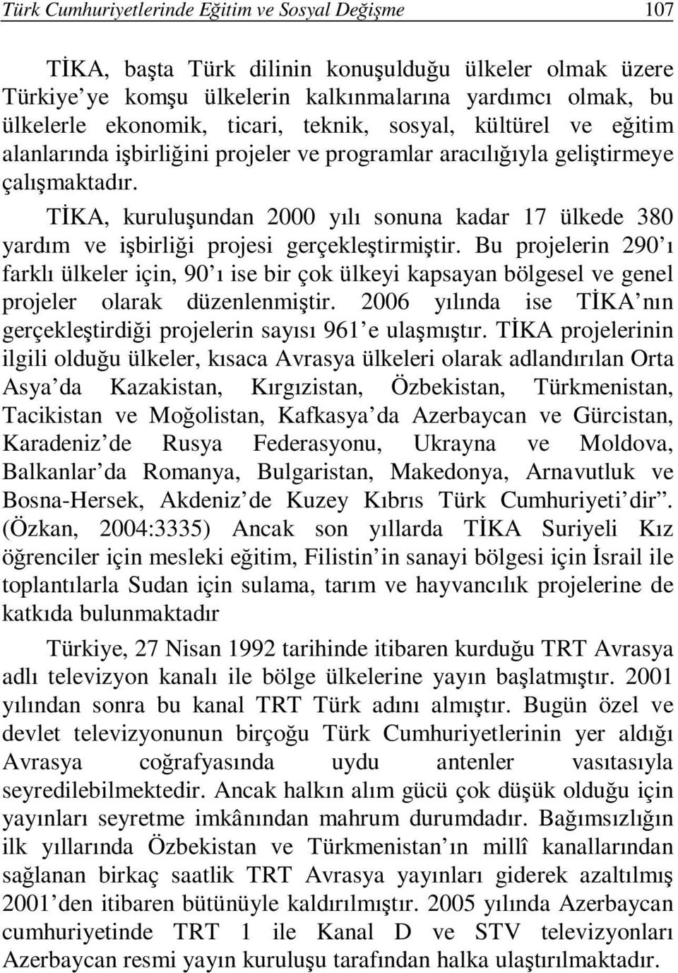 TİKA, kuruluşundan 2000 yılı sonuna kadar 17 ülkede 380 yardım ve işbirliği projesi gerçekleştirmiştir.