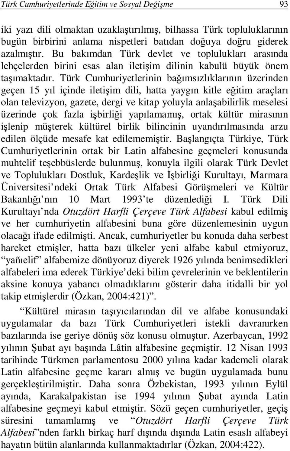 Türk Cumhuriyetlerinin bağımsızlıklarının üzerinden geçen 15 yıl içinde iletişim dili, hatta yaygın kitle eğitim araçları olan televizyon, gazete, dergi ve kitap yoluyla anlaşabilirlik meselesi