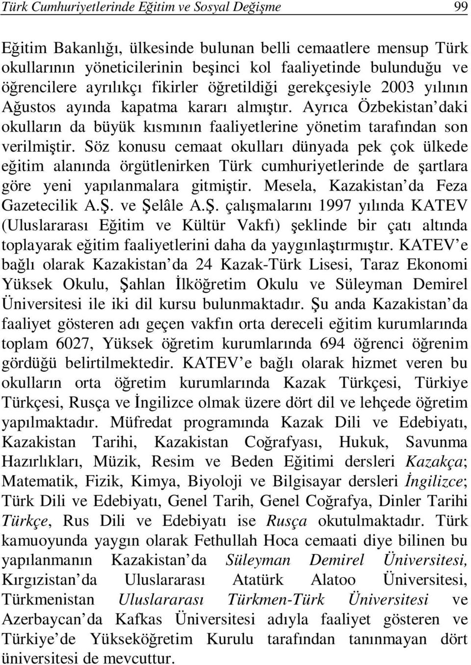 Söz konusu cemaat okulları dünyada pek çok ülkede eğitim alanında örgütlenirken Türk cumhuriyetlerinde de şartlara göre yeni yapılanmalara gitmiştir. Mesela, Kazakistan da Feza Gazetecilik A.Ş.