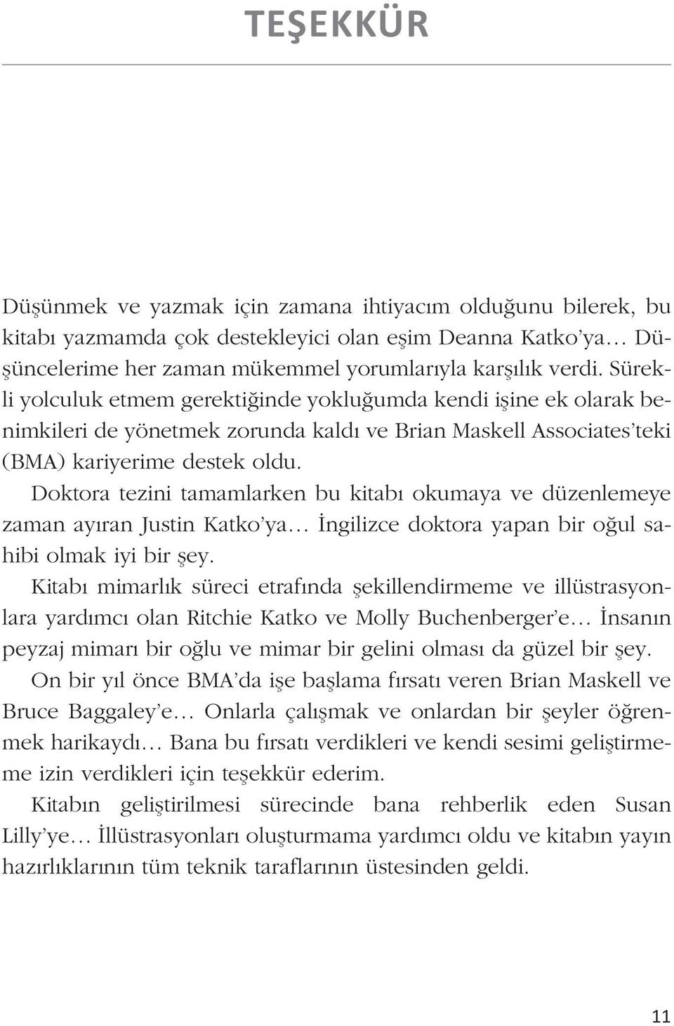 Doktora tezini tamamlarken bu kitabı okumaya ve düzenlemeye zaman ayıran Justin Katko ya İngilizce doktora yapan bir oğul sahibi olmak iyi bir şey.