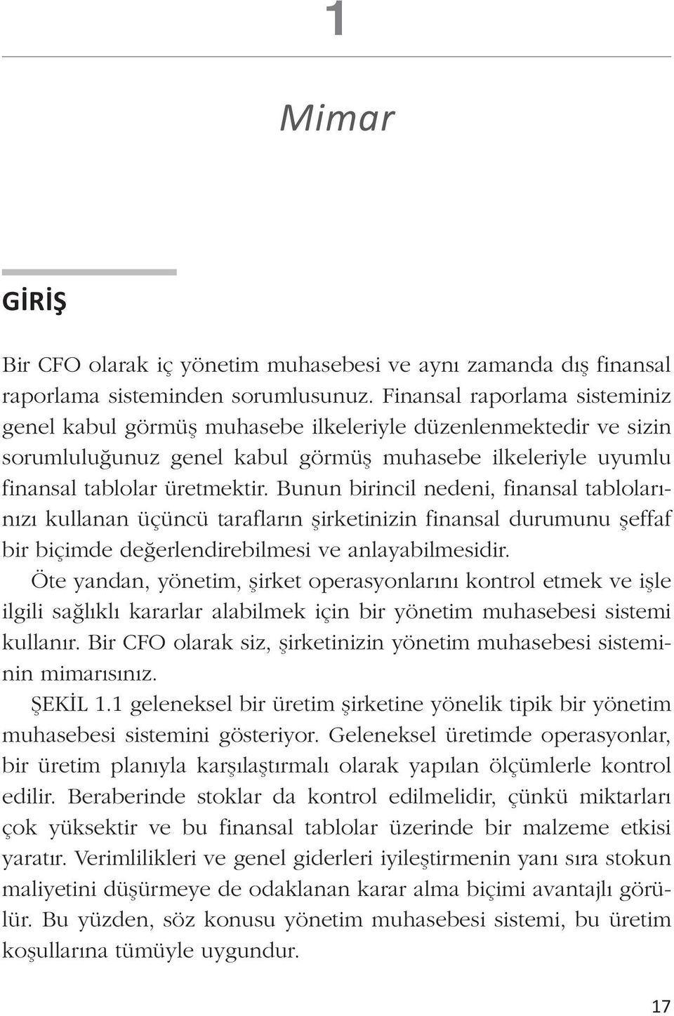 Bunun birincil nedeni, finansal tablolarınızı kullanan üçüncü tarafların şirketinizin finansal durumunu şeffaf bir biçimde değerlendirebilmesi ve anlayabilmesidir.