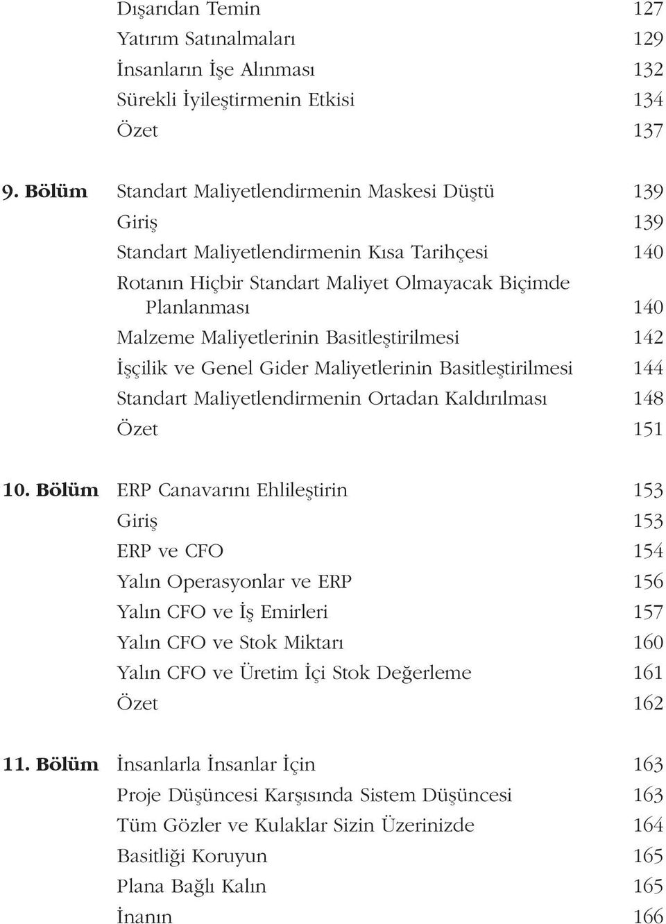 Basitleştirilmesi 142 İşçilik ve Genel Gider Maliyetlerinin Basitleştirilmesi 144 Standart Maliyetlendirmenin Ortadan Kaldırılması 148 Özet 151 10.