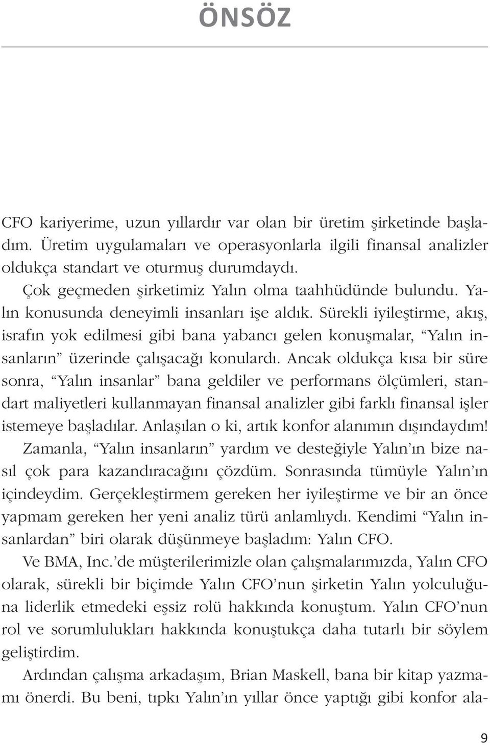 Sürekli iyileştirme, akış, israfın yok edilmesi gibi bana yabancı gelen konuşmalar, Yalın insanların üzerinde çalışacağı konulardı.