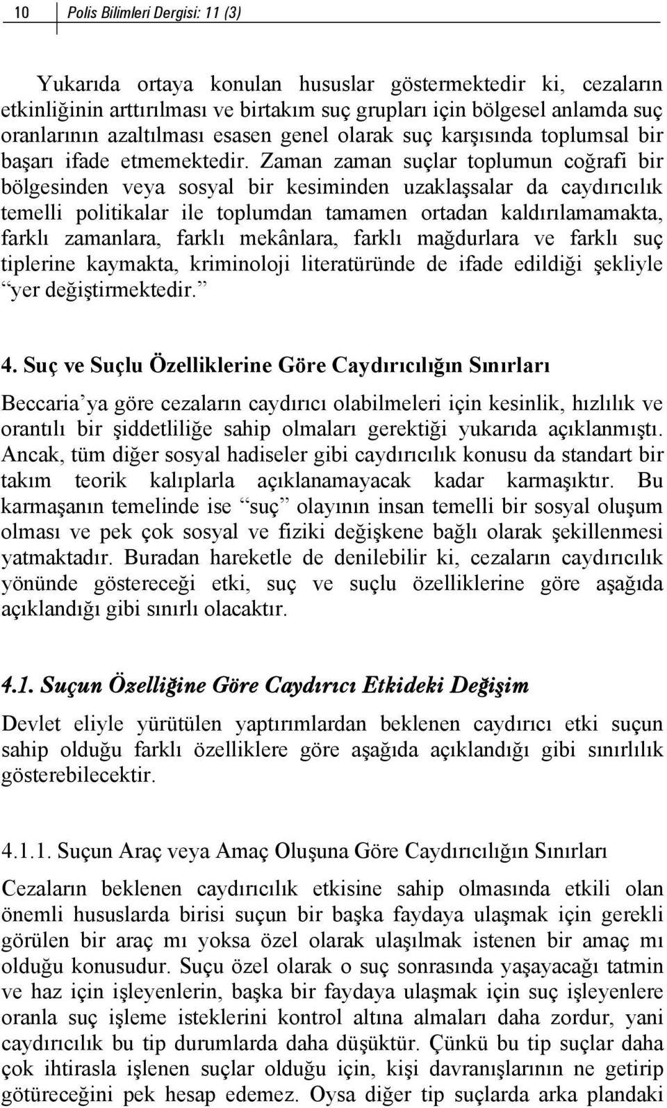 Zaman zaman suçlar toplumun coğrafi bir bölgesinden veya sosyal bir kesiminden uzaklaşsalar da caydırıcılık temelli politikalar ile toplumdan tamamen ortadan kaldırılamamakta, farklı zamanlara,